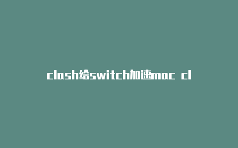 clash给switch加速mac clashx 卸载