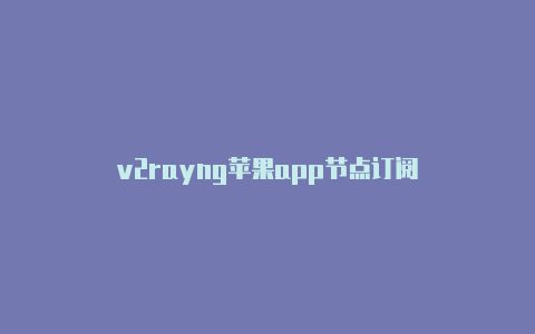 v2rayng苹果app节点订阅