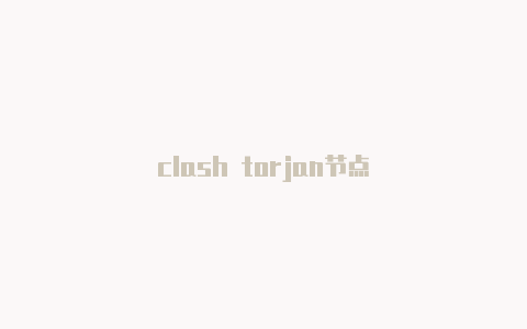 clash torjan节点