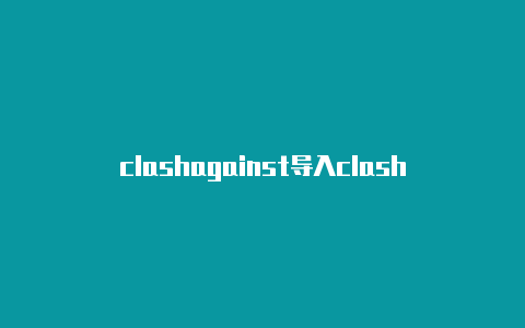 clashagainst导入clash