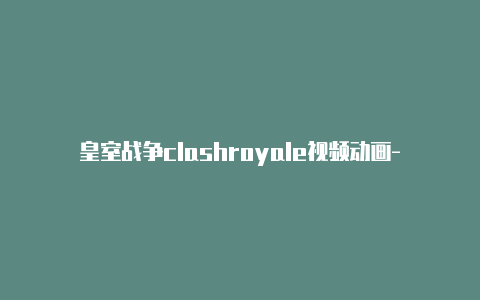 皇室战争clashroyale视频动画-6月9日更新