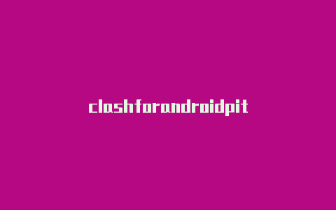 clashforandroidpit