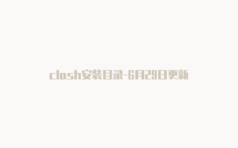 clash安装目录-6月29日更新