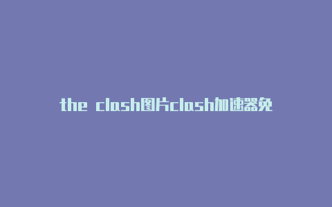 the clash图片clash加速器免费吗