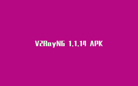 V2RayNG 1.1.14 APK