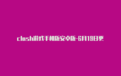 clash游戏手机版安卓版-6月19日更新