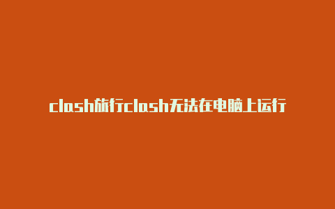 clash旅行clash无法在电脑上运行