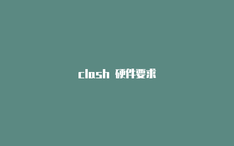 clash 硬件要求