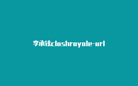 李承铉clashroyale-url