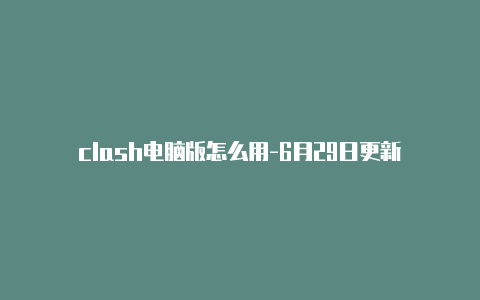 clash电脑版怎么用-6月29日更新