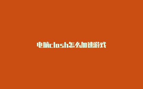 电脑clash怎么加速游戏