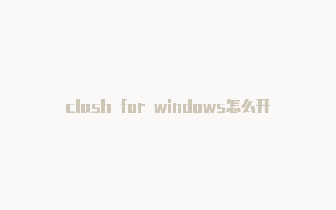 clash for windows怎么开全局