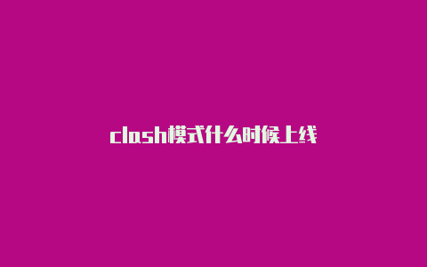 clash模式什么时候上线