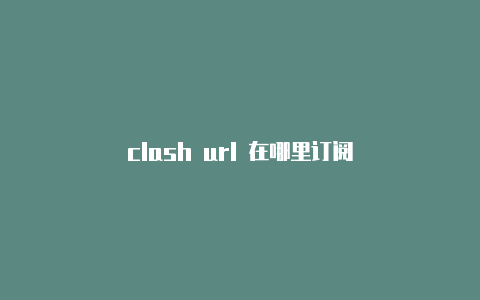 clash url 在哪里订阅