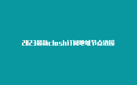 2023最新clash订阅地址节点链接