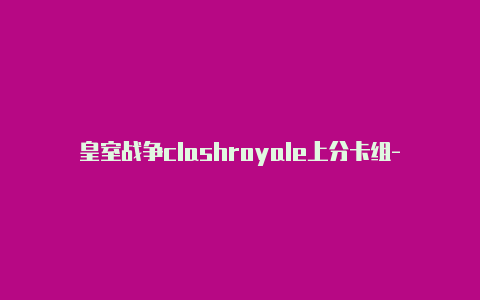 皇室战争clashroyale上分卡组-节点