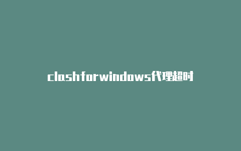 clashforwindows代理超时