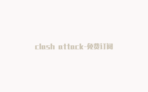 clash attack-免费订阅