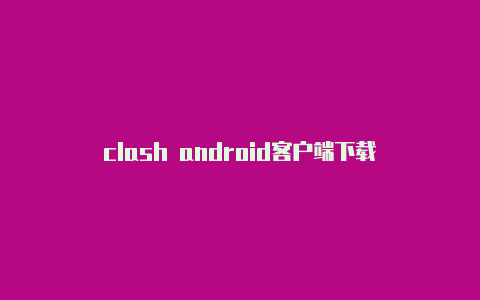 clash android客户端下载