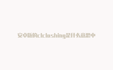 安卓版的clclashing是什么意思中文ash