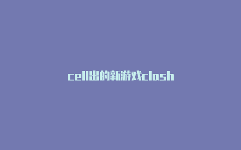 cell出的新游戏clash