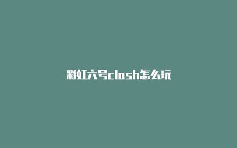 彩虹六号clash怎么玩