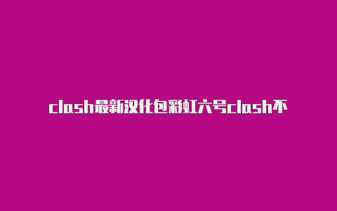 clash最新汉化包彩虹六号clash不可用