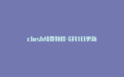 clash续费教程-6月1日更新