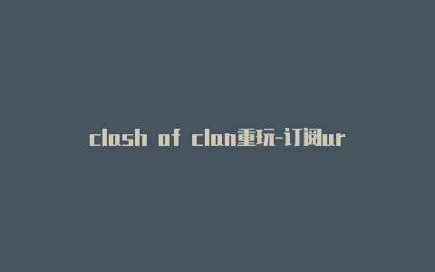 clash of clan重玩-订阅url
