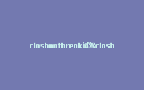 clashootbreak试驾clash安卓客户端教程