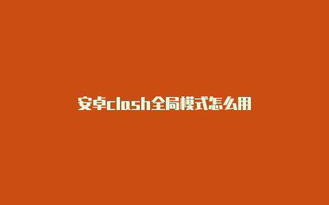 安卓clash全局模式怎么用