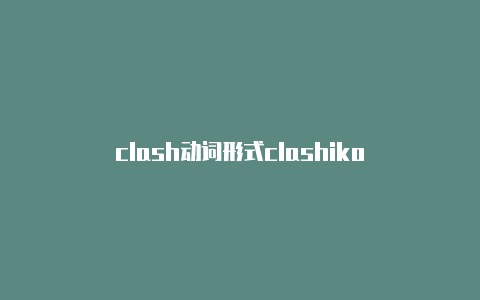 clash动词形式clashiko