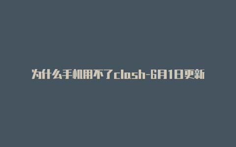 为什么手机用不了clash-6月1日更新