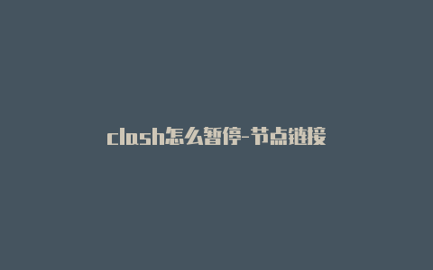 clash怎么暂停-节点链接