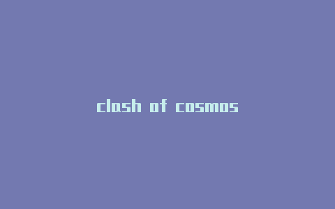 clash of cosmos