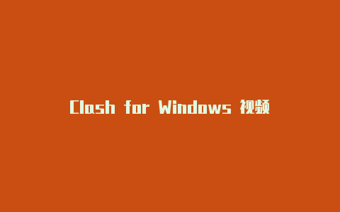 Clash for Windows 视频教程：快速入门和配置指南