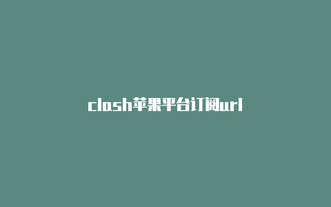 clash苹果平台订阅url