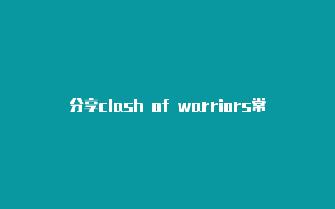 分享clash of warriors常常更新