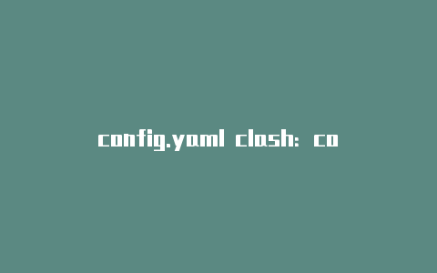 config.yaml clash：config.yaml