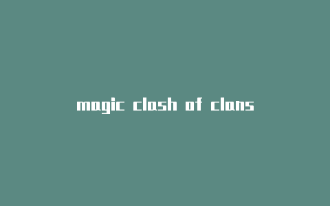 magic clash of clans-免费地址