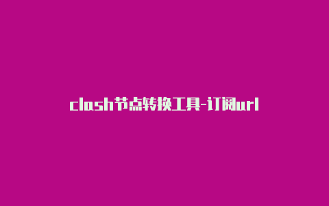 clash节点转换工具-订阅url