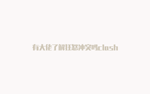 有大佬了解狂怒冲突吗clash