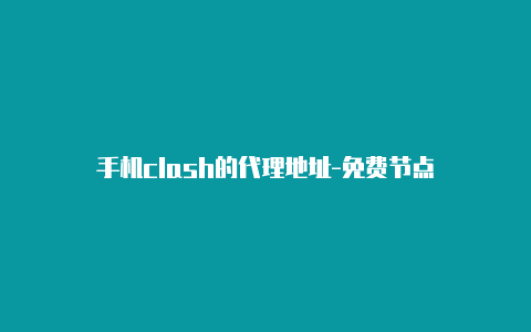 手机clash的代理地址-免费节点