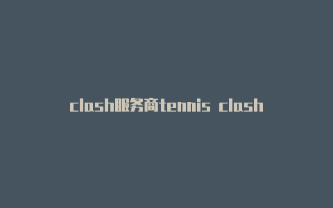 clash服务商tennis clash加载不进去