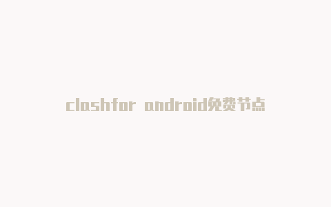 clashfor android免费节点