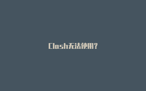 Clash无法使用？