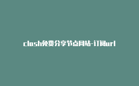 clash免费分享节点网站-订阅url