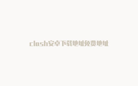 clash安卓下载地址免费地址