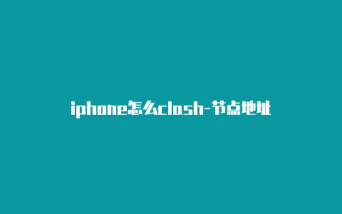 iphone怎么clash-节点地址