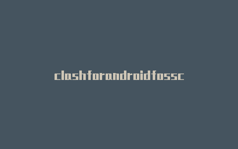 clashforandroidfossclasher.io官网